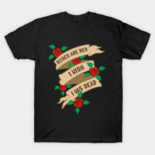 Roses Are Red I Wish I Was Dead T-Shirt